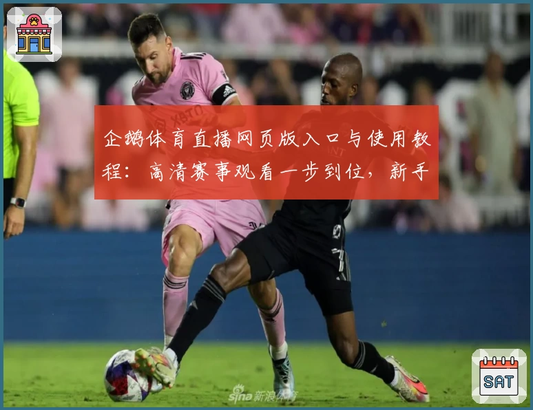 企鹅体育直播网页版入口与使用教程：高清赛事观看一步到位，新手秒懂