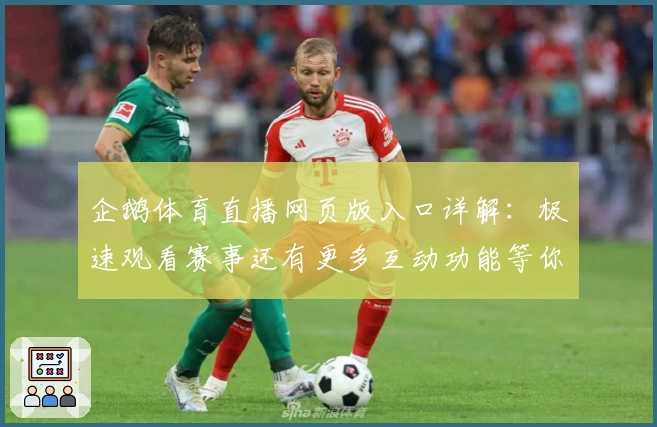 企鹅体育直播网页版入口详解：极速观看赛事还有更多互动功能等你体验