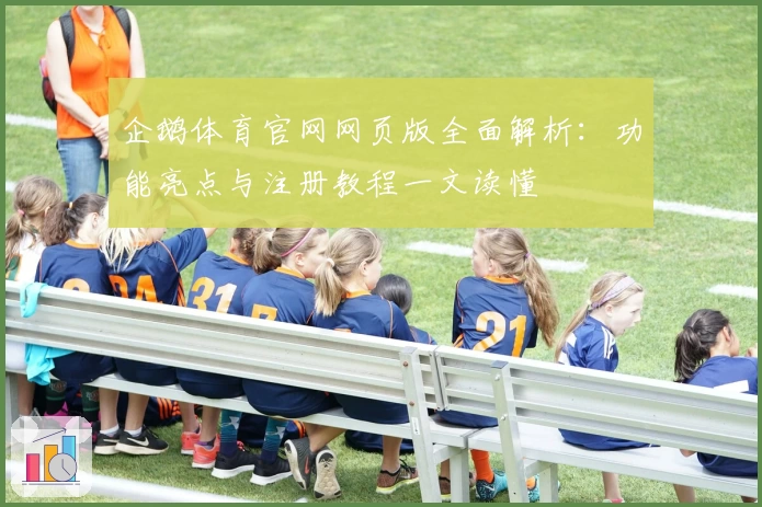 企鹅体育官网网页版全面解析：功能亮点与注册教程一文读懂