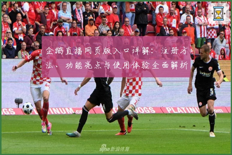 企鹅直播网页版入口详解：注册方法、功能亮点与使用体验全面解析