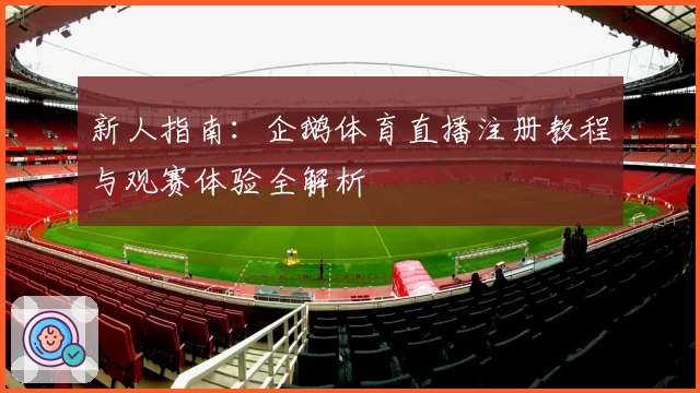 新人指南：企鹅体育直播注册教程与观赛体验全解析